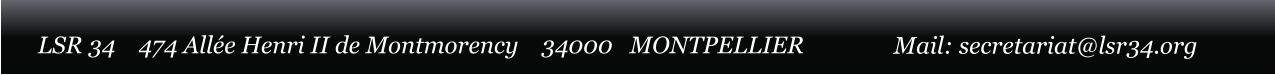LSR 34    474 All�e Henri II de Montmorency    34000   MONTPELLIER Mail: secretariat@lsr34.org